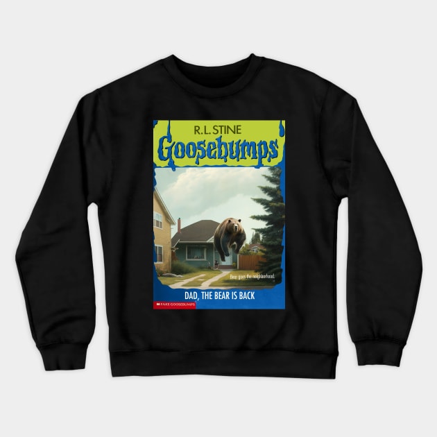 Fake Goosebumps - Dad, the Bear is Back Crewneck Sweatshirt by These Are Shirts